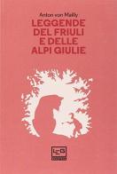 Leggende del Friuli e delle Alpi Giulie di Anton von Mailly edito da LEG Edizioni