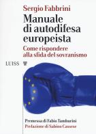 Manuale di autodifesa europeista. Come rispondere alla sfida del sovranismo di Sergio Fabbrini edito da Luiss University Press