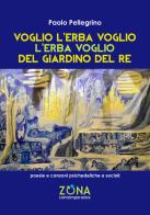 Voglio l'erba voglio l'erba voglio del giardino del re di Paolo Pellegrino edito da Zona