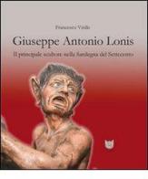 Giuseppe Antonio Lonis. Il principale scultore nella Sardegna del Settecento di Francesco Virdis edito da Tipografia 3 ESSE