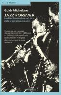 Jazz forever. La straordinaria storia del jazz dalle origini ai giorni nostri di Guido Michelone edito da Melville Edizioni