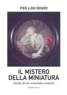 Il mistero della miniatura. Storia di un veneziano errante di Pier Luigi Renier edito da Linea Edizioni
