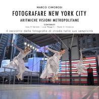 Fotografare New York City. Aritmiche visioni metropolitane. Ediz. illustrata di Marco Cimorosi edito da Autopubblicato