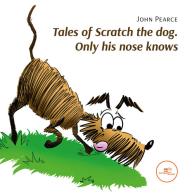 Tales of Scratch the dog. Only his nose knows di John Pierce edito da Europa Edizioni