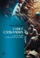 Codice Cassandra. L'archeologia e l'attesa dell'Apocalisse di Vittorio Di Cesare edito da Press & Archeos