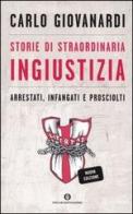 Storie di straordinaria ingiustizia. Arrestati, infangati e prosciolti di Carlo Giovanardi edito da Mondadori