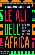 Le ali dell'Africa. Istantanee da un continente che cambia di Alberto Magnani edito da Il Mulino