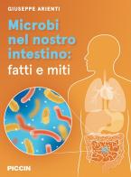 Microbi nel nostro intestino: fatti e miti di Giuseppe Arienti edito da Piccin-Nuova Libraria