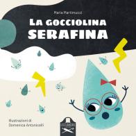 La gocciolina Serafina. Ediz. illustrata di Maria Martimucci edito da Les Flâneurs Edizioni