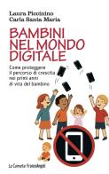 Bambini nel mondo digitale. Come proteggere il percorso di crescita nei primi anni di vita del bambino di Laura Piccinino, Carla Santa Maria edito da Franco Angeli