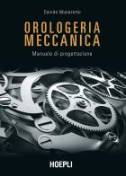 Orologeria meccanica. Manuale di progettazione di Davide Munaretto edito da Hoepli