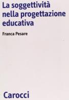 La soggettività nella progettazione educativa di Franca Pesare edito da Carocci