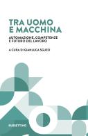 Tra uomo e macchina. Automazione, competenze e futuro del lavoro edito da Rubbettino