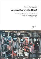 Io sono Marco, il pittore! Autobiografia romanzata del pittore Francesco Marco Vedoà (1915-1971) di Paolo Meneguzzo edito da CLEUP