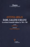 Dame, galline e regine. La scrittura femminile italiana fra '800 e '900 di Antonia Arslan edito da Guerini e Associati