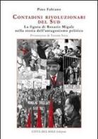 Contadini rivoluzionari del sud. La figura di Rosario Migale nella storia dell'antagonismo politico di Pino Fabiano edito da Città del Sole Edizioni