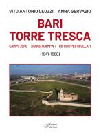 Bari Torre Tresca. Campo 76 Pg, Transit camp n. 1, rifugio per sfollati di Vito Antonio Leuzzi, Anna Gervasio edito da Edizioni Dal Sud