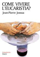 Come vivere l'eucaristia? di Jean-Pierre Jossua edito da Qiqajon