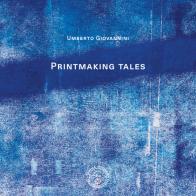 Printmaking tales. Ediz. italiana e inglese di Umberto Giovannini edito da Opificio della Rosa