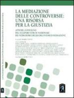 La mediazione delle controversie. Una risorsa per la giustizia. Atti del Convegno del 2° forum nazionale dei mediatori e degli organismi di mediazione edito da Invictus