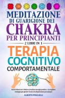 Meditazione di guarigione dei chakra per principianti-Terapia cognitivo-comportamentale di Alberto Pinguelli edito da Youcanprint