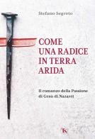Come una radice in terra arida. Il romanzo della Passione di Gesù di Nazaret di Stefano Segreto edito da TS - Terra Santa