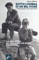 Sotto l'ombra di un bel fiore. Il sogno infranto della Resistenza di Cecco Bellosi edito da Milieu