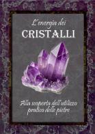 L'energia dei cristalli. Alla scoperta dell'utilizzo pratico delle pietre. Ediz. illustrata di Alice Ridolfi, Salomone Lamanna edito da Manipura Edizioni