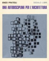 Una autodisciplina per l'architettura di Enzo Frateili edito da edizioni Dedalo