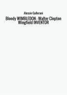 Bloody Wimbledon. Walter Clopton Wingfield inventor di Alessio Gallerani edito da StreetLib