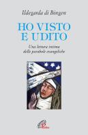 Ho visto e udito. Una lettura intima delle parabole evangeliche di Ildegarda di Bingen (santa) edito da Paoline Editoriale Libri