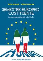Semestre europeo costituente. La democrazia oltre lo Stato di Mario Campli, Alfonso Pascale edito da Arcadia Edizioni