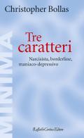 Tre caratteri. Narcisista, borderline, maniaco-depressivo di Christopher Bollas edito da Raffaello Cortina Editore