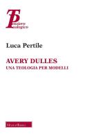 Avery Dulles. Una teologia per modelli di Luca Pertile edito da Morcelliana