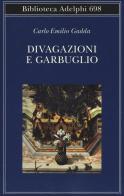 Divagazioni e garbuglio di Carlo Emilio Gadda edito da Adelphi