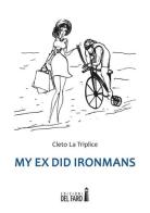 My ex did Ironmans di Cleto La Triplice edito da Edizioni del Faro