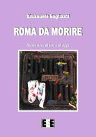 Roma da morire. Storie nere di ieri e di oggi di Emanuele Gagliardi edito da EEE-Edizioni Esordienti E-book