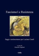 Fascismo/i e resistenza. Saggi e testimonianze per Luciano Casali edito da Viella