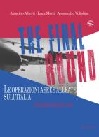 The final round. Le operazioni aeree alleate sull'Italia. Gennaio-maggio 1945 di Agostino Alberti, Luca Merli edito da IBN