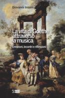 La vita di Goethe attraverso la musica. Emozioni, incontri e riflessioni di Insom Giovanni edito da Artemide