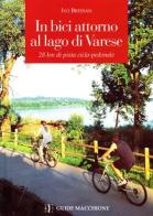 In bici attorno al lago di Varese. 28 km di pista ciclopedonale di Ivo Bressan edito da Macchione Editore