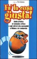 Fa' la cosa giusta! Guida pratica al consumo critico a agli stili di vita sostenibili a Milano e in Lombardia edito da Berti-Terre di Mezzo