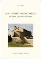 Capo di Monte presso Arezzo. Un nome, un sito, una storia di Luca Berti edito da Società Storica Aretina