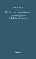 Diritto e protestantesimo. La dottrina giuridica della riforma luterana di John jr. Witte edito da Liberilibri