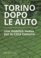 Torino dopo le auto. Una mobilità nuova per la città comune di Giovanni Valle edito da Listlab