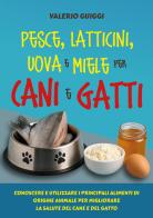 Pesce, latticini, uova e miele per cani e gatti. Conoscere e utilizzare i principali alimenti di origine animale per migliorare la salute del cane e del gatto di Valerio Guiggi edito da Youcanprint