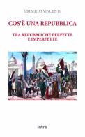 Cos'è una repubblica. Tra repubbliche perfette e imperfette di Umberto Vincenti edito da Intra