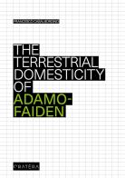 The terrestrial domesticity of Adamo-Faiden di Francesco Casalbordino edito da Cratera