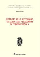 Ricerche sulla successione testamentaria nei «Responsa» di Cervidio Scevola di Alessia Spina edito da Giuffrè