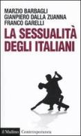 La sessualità degli italiani di Marzio Barbagli, Gianpiero Dalla Zuanna, Franco Garelli edito da Il Mulino